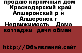 продаю кирпичный дом - Краснодарский край, Апшеронский р-н, Апшеронск г. Недвижимость » Дома, коттеджи, дачи обмен   